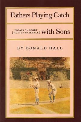 Fathers Playing Catch with Sons: Essays on Sport (Mostly Baseball) by Hall, Donald