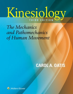 Kinesiology: The Mechanics and Pathomechanics of Human Movement by Oatis, Carol A.