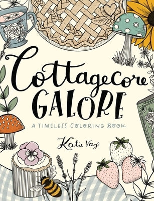 Cottagecore Galore: A Timeless Coloring Book by Vaz, Katie
