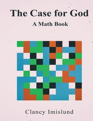 The Case for God: A Math Book by Imislund, Clancy