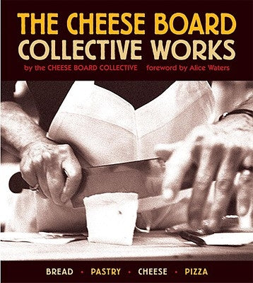 The Cheese Board: Collective Works: Bread, Pastry, Cheese, Pizza [A Baking Book] by Cheese Board Collective
