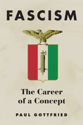 Fascism: The Career of a Concept by Gottfried, Paul
