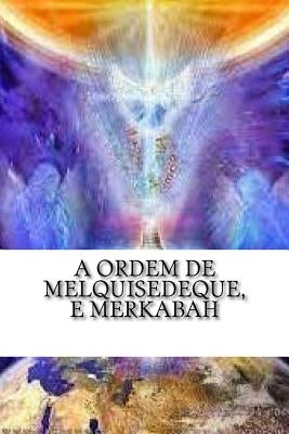 A Ordem de Melquisedeque, e Merkabah: A Ordem de Melquisedeque e Merkabah by Evangelista, Jose