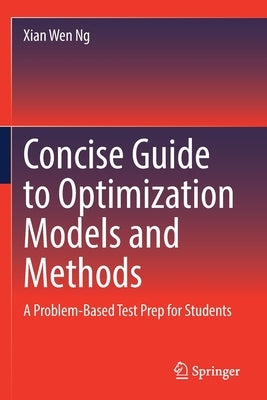 Concise Guide to Optimization Models and Methods: A Problem-Based Test Prep for Students by Ng, Xian Wen