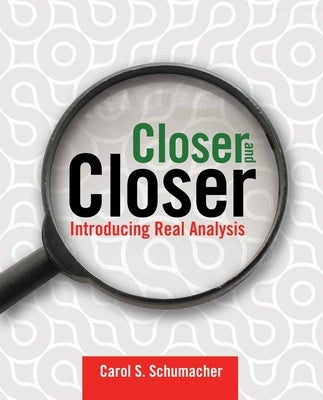 Closer and Closer: Introducing Real Analysis: Introducing Real Analysis by Schumacher, Carol S.