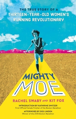 Mighty Moe: The True Story of a Thirteen-Year-Old Women's Running Revolutionary by Swaby, Rachel