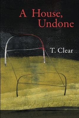 A House, Undone by Clear, T.