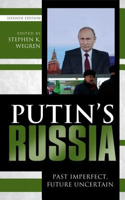 Putin's Russia: Past Imperfect, Future Uncertain, Seventh Edition by Wegren, Stephen K.