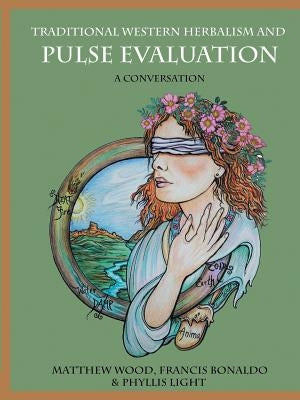 Traditional Western Herbalism and Pulse Evaluation: A Conversation by Wood, Matthew