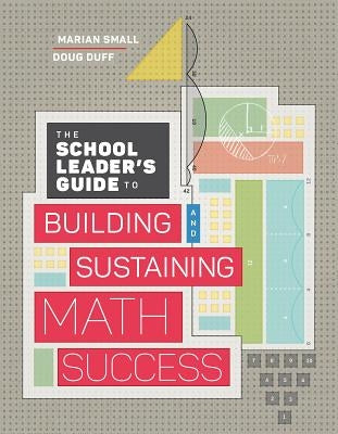 The School Leader's Guide to Building and Sustaining Math Success by Small, Marian