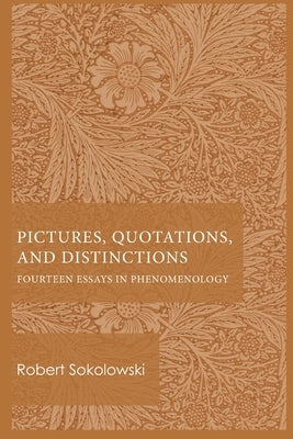 Pictures, Quotations, and Distinctions: Fourteen Essays in Phenomenology by Sokolowski, Robert