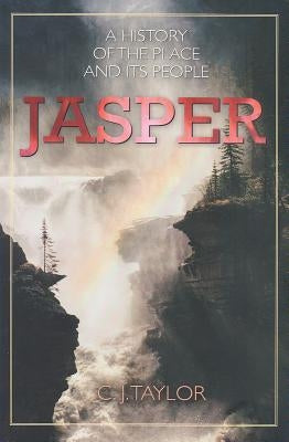 Jasper: A History of the Place and Its People by Taylor, Jim