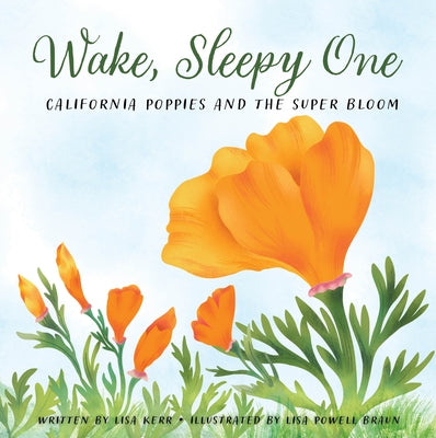 Wake, Sleepy One: California Poppies and the Super Bloom by Kerr, Lisa