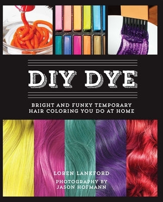 DIY Dye: Bright and Funky Temporary Hair Coloring You Do at Home (Repackage) by Lankford, Loren