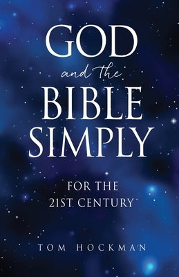 God and the Bible Simply: For the 21st Century by Hockman, Tom