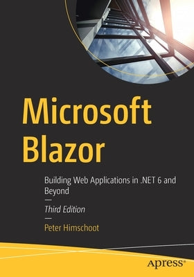 Microsoft Blazor: Building Web Applications in .Net 6 and Beyond by Himschoot, Peter