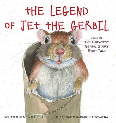 The Legend of Jet the Gerbil: Could Be the Greatest Gerbil Story Ever Told by Keller, Michael