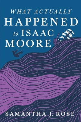 What Actually Happened to Isaac Moore by Rose, Samantha J.