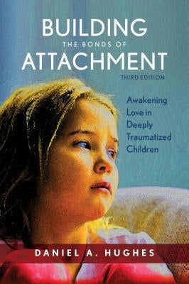 Building the Bonds of Attachment: Awakening Love in Deeply Traumatized Children, Third Edition by Hughes, Daniel A.