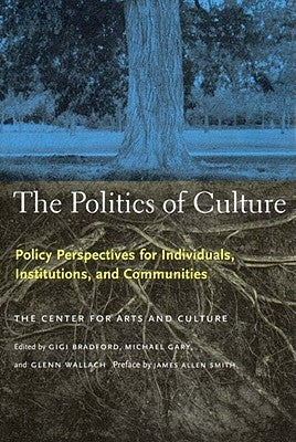 The Politics of Culture: Policy Perspectives for Individuals, Institutions, and Communities by Center for Arts and Culture