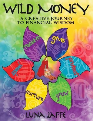 Wild Money: A Creative Journey to Financial Wisdom by Jaffe, Luna