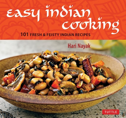 Easy Indian Cooking: 101 Fresh & Feisty Indian Recipes by Nayak, Hari