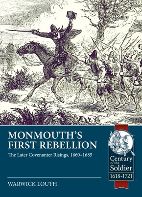 Monmouth's First Rebellion: The Later Covenanter Risings, 1660-1685 by Louth, Warwick