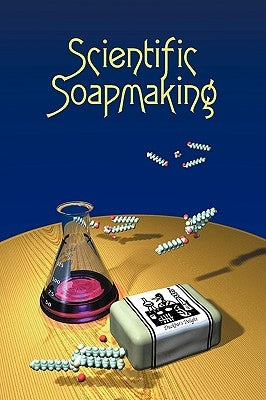 Scientific Soapmaking: The Chemistry of the Cold Process by Dunn, Kevin M.