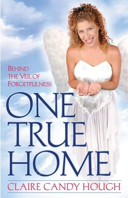 One True Home - Behind the Veil of Forgetfulness by Hough, Claire Candy