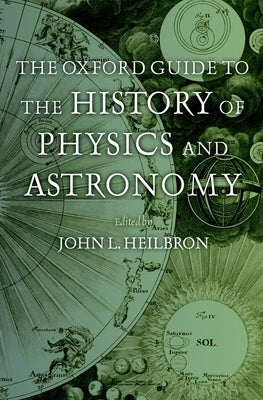 The Oxford Guide to the History of Physics and Astronomy by Heilbron, John L.