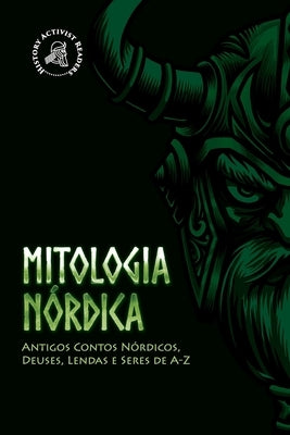 Mitologia Nórdica: Antigos Contos Nórdicos, Deuses, Lendas e Seres de A-Z by History Activist Readers