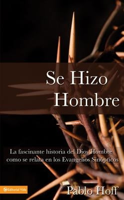 Se Hizo Hombre: La Fascínate Historia del Dios Hombre Como Se Relata En Los Evangelios Sinópticos by Hoff, Pablo