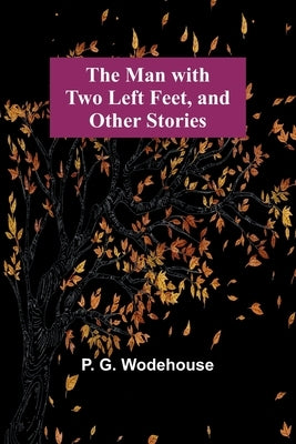 The Man with Two Left Feet, and Other Stories by G. Wodehouse, P.