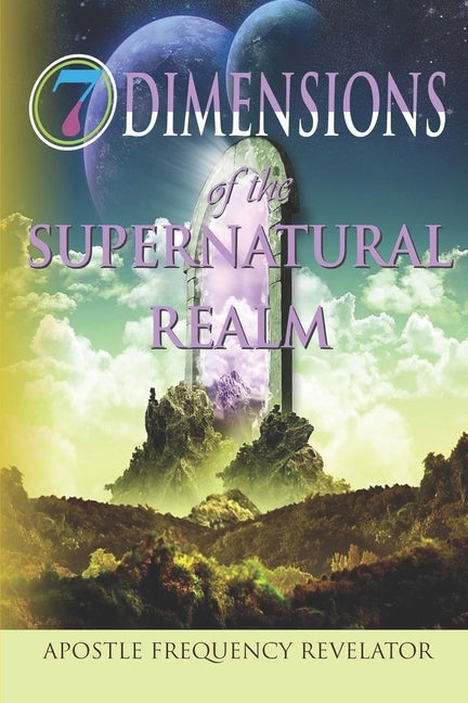 7 Dimensions of the Supernatural Realm by Revelator, Apostle Frequency