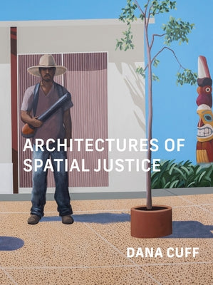 Architectures of Spatial Justice by Cuff, Dana