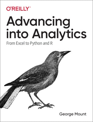 Advancing Into Analytics: From Excel to Python and R by Mount, George