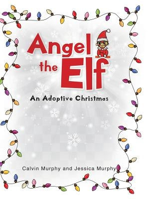 Angel the Elf: An Adoptive Christmas by Murphy, Calvin