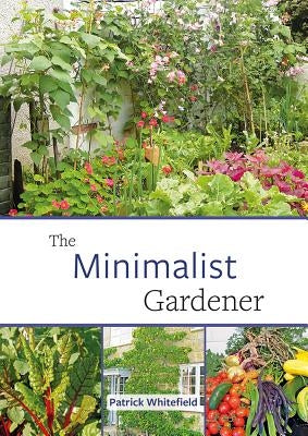 The Minimalist Gardener: Low Impact, No Dig Growing by Whitefield, Patrick