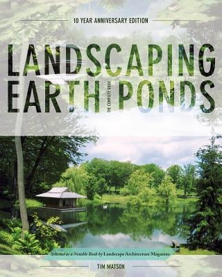 Landscaping Earth Ponds: The Complete Guide by Matson, Tim