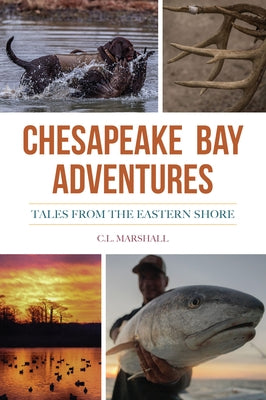 Chesapeake Bay Adventures: Tales from the Eastern Shore by Marshall, C. L.