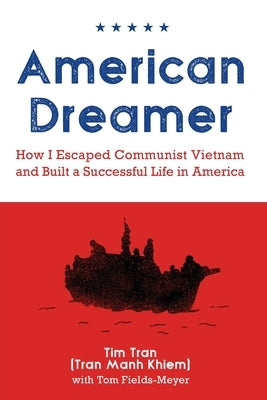 American Dreamer: How I Escaped Communist Vietnam and Built a Successful Life in America by Tran, Tim