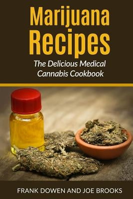 Marijuana Recipes - The Delicious Medical Cannabis Cookbook: Healthy and Easy by Brooks, Joe