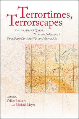 Terrortimes, Terrorscapes: Continuities of Space, Time, and Memory in Twentieth-Century War and Genocide by Benkert, Volker