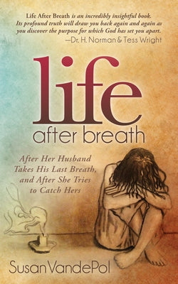 Life After Breath: After Her Husband Takes His Last Breath, and After She Tries to Catch Hers by Vandepol, Susan