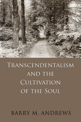 Transcendentalism and the Cultivation of the Soul by Andrews, Barry M.