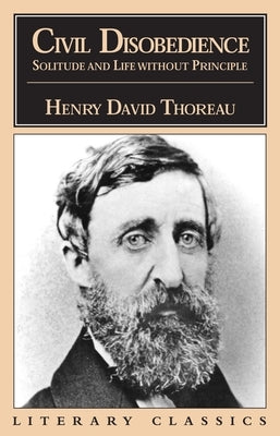 Civil Disobedience, Solitude and Life Without Principle by Thoreau, Henry David