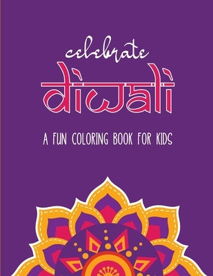 Celebrate Diwali: A Fun Coloring Book for Kids: The Perfect Diwali or Hindu Gift for Children with Diyas, Rangolis, Religious Symbols an by Reddy, Julie