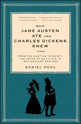 What Jane Austen Ate and Charles Dickens Knew: From Fox Hunting to Whist-The Facts of Daily Life in Nineteenth-Century England by Pool, Daniel