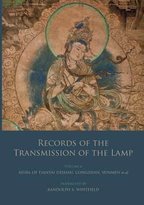 Records of the Transmission of the Lamp: Volume 6 (Books 22-26) Heirs of Tiantai Deshao, Congzhan, Yunmen et al. by Daoyuan