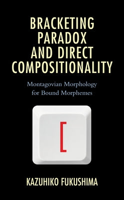 Bracketing Paradox and Direct Compositionality: Montagovian Morphology for Bound Morphemes by Fukushima, Kazuhiko